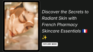 Discover the Secrets to Radiant Skin with French Pharmacy Skincare Essentials 🇫🇷